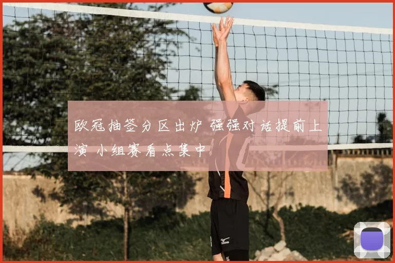 欧冠抽签分区出炉 强强对话提前上演 小组赛看点集中