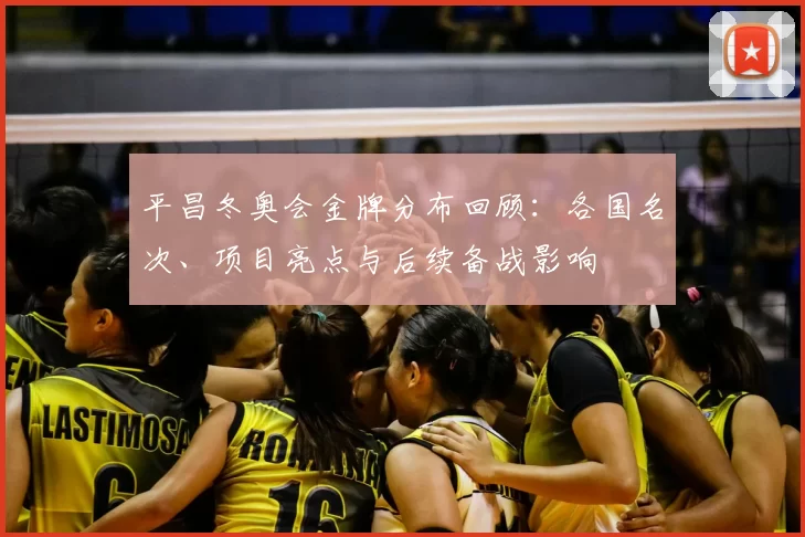 平昌冬奥会金牌分布回顾：各国名次、项目亮点与后续备战影响