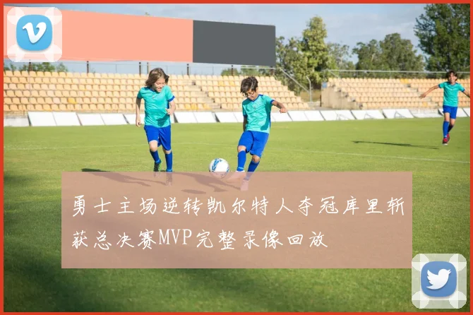 勇士主场逆转凯尔特人夺冠库里斩获总决赛MVP完整录像回放